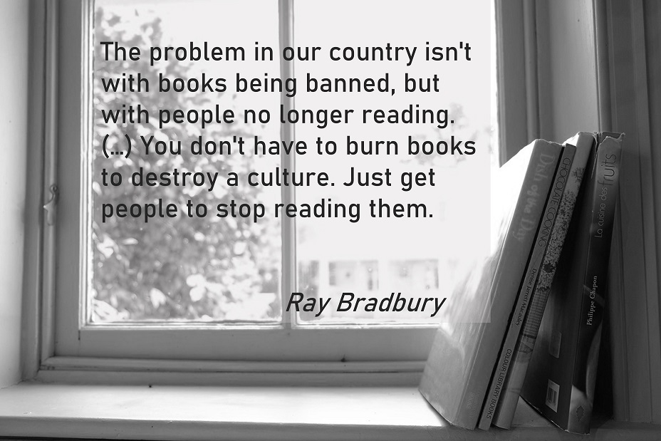 Fensterbrett mit ein paar Büchern und Blick nach draußen. Davor das Zitat von Ray Bradbury: "The problem in our country isn't with books being banned, but with people no longer reading. (Auslassung) You don't have to burn books to destroy a culture. Just get people to stop reading them."